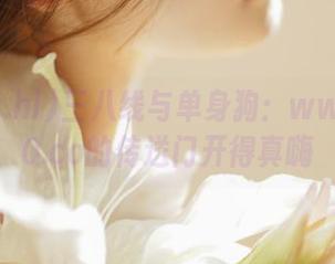 三八线与单身狗：www.hl10.co的传送门开得真嗨