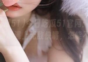 今日吃瓜51官网：热心朝阳，最新瓜遇上无敌快嘴，怎能不看？！