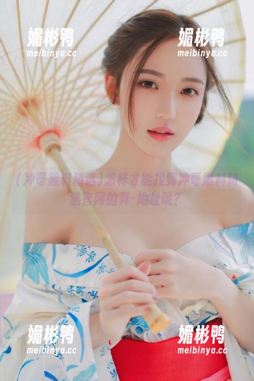 怎样才能找到冲哥黑料精选官网的真·地址呢？