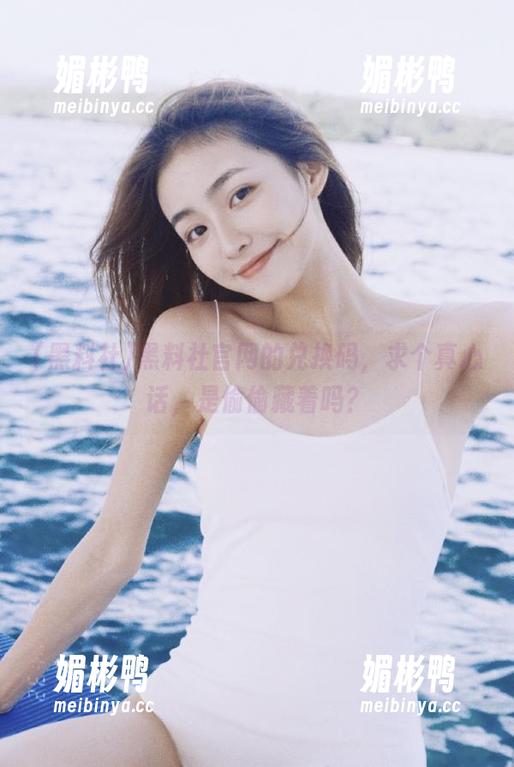 黑料社官网的兑换码，求个真心话，是偷偷藏着吗？